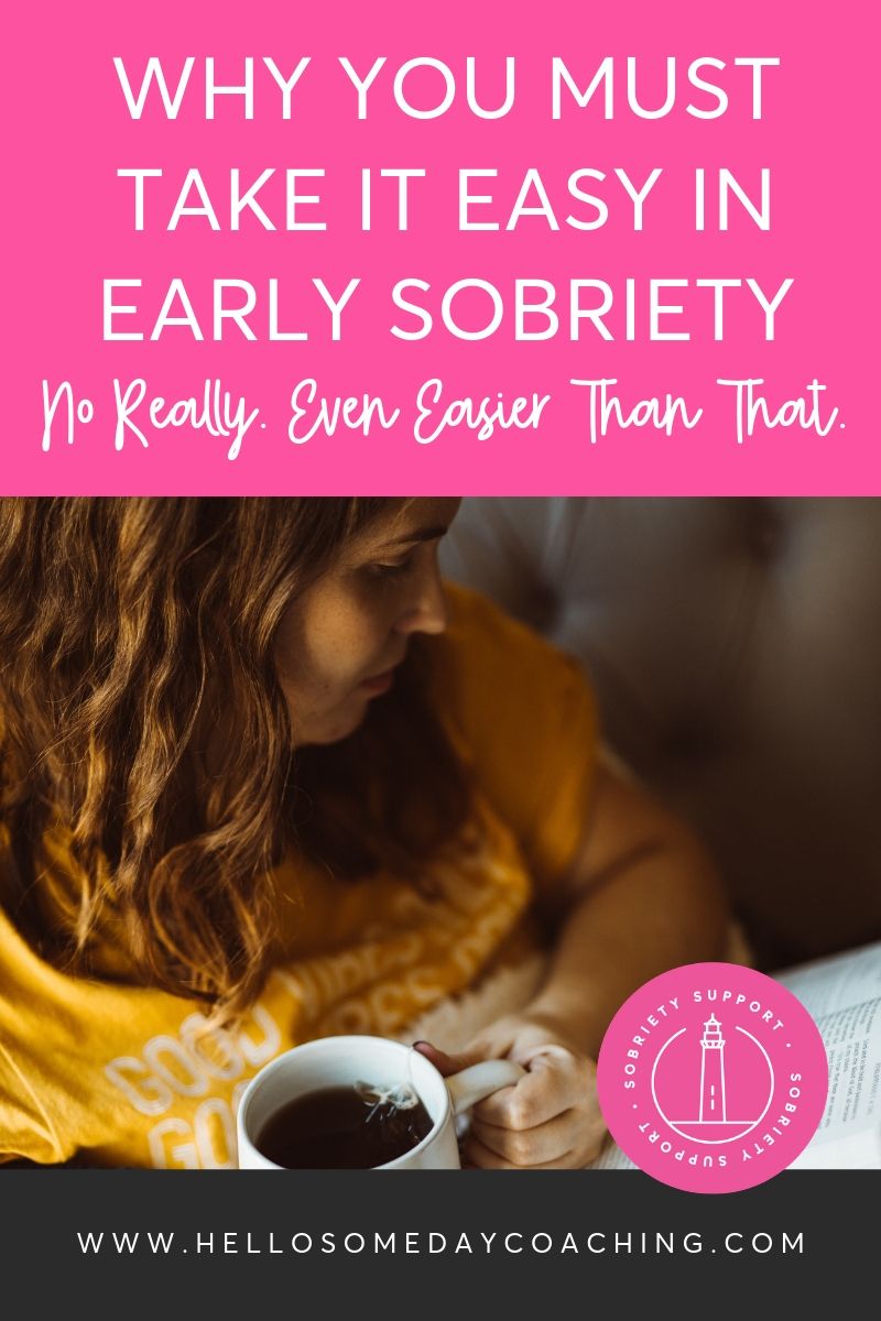 Why you must take it easy in early sobriety - for women quitting drinking.