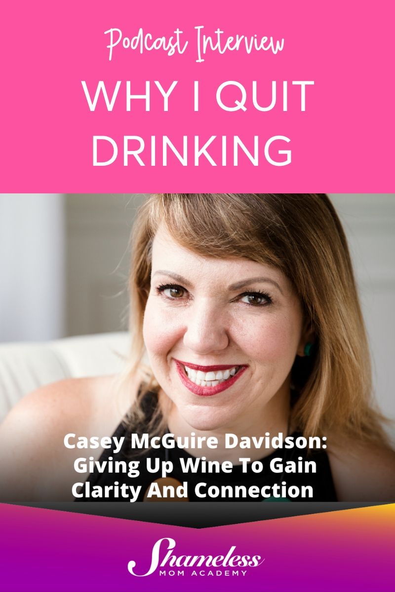 Why I Quit Drinking - Shameless Mom Academy Podcast Interview with Casey McGuire Davidson