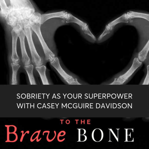 Brave To The Bone Podcast with Guest Casey McGuire Davidson of Hello Someday Coaching on Sobriety as your Superpower