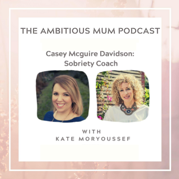 Ambitious Mum Podcast - I stopped drinking to prioritize my wellbeing with Casey McGuire Davidson of The Hello Someday Podcast