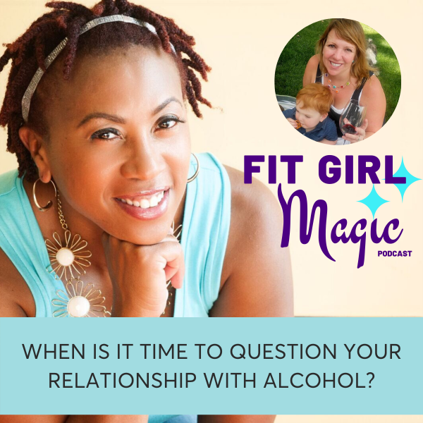 When is it time to question your relationship with alcohol - Fit Girl Magic Podcast with Casey McGuire Davidson of Hello Someday Coaching