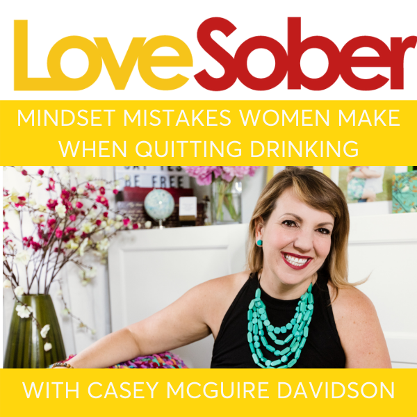 Mindset Mistakes Women Make When Quitting Drinking - Love Sober Podcast Interview with Sober Coach Casey McGuire Davidson of Hello Someday Coaching