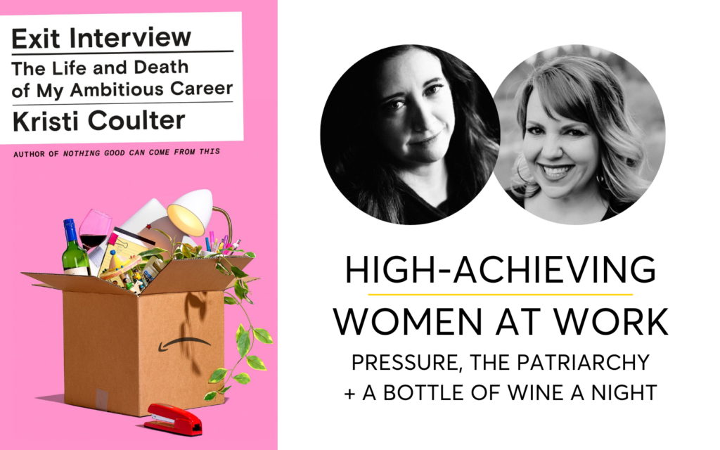 High Achieving Women At Work - Pressure, The Patriarchy + A Bottle Of Wine A Night With Kristi Coulter