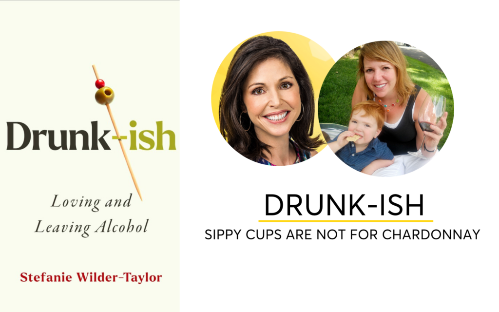 Drunk-ish - Sippy Cups Are Not For Chardonnay With Stefanie Wilder-Taylor